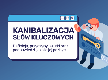 Artykuł o kanibalizacji słów kluczowych: definicja, przyczyny, skutki oraz podpowiedzi, jak się jej pozbyć